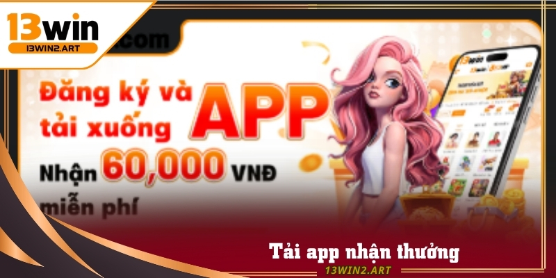 Người chơi mới có thể tải app và làm nhiệm vụ để nhận khuyến mãi từ 13win