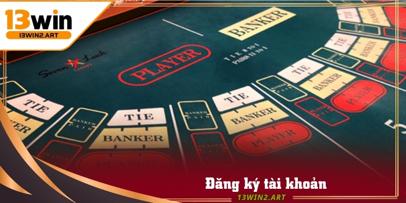 Đăng ký tài khoản mới để trải nghiệm ngay trò chơi Baccarat 13win hấp dẫn
