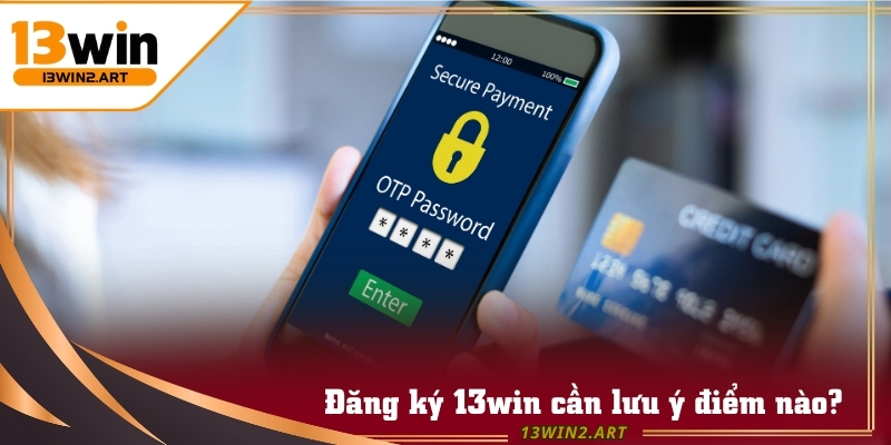 Cần giữ bí mật về mã OTP khi thực hiện đăng ký 13win và tạo tài khoản