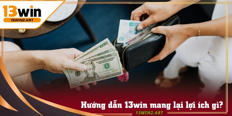 Hướng dẫn 13win là chuyên mục vô cùng hữu ích cho tân binh cá cược
