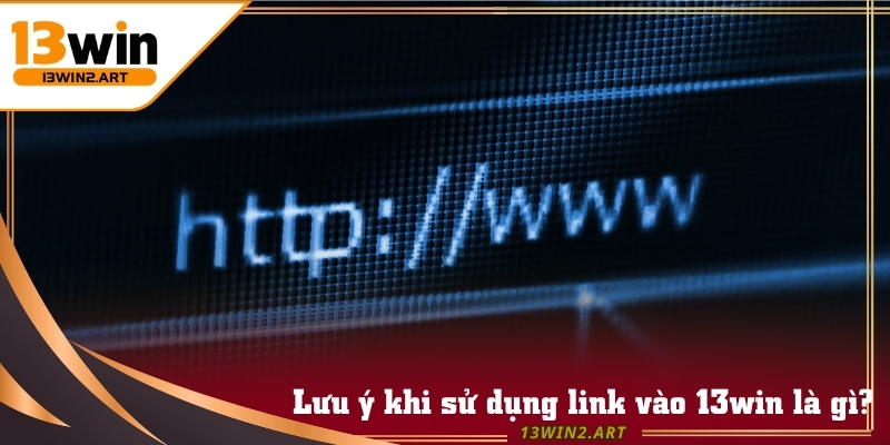 Link vào 13win và những điểm quan trọng cần lưu ý để giữ an toàn bảo mật