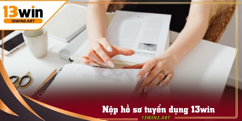 Ứng viên cần nộp hồ sơ chi tiết trên website tuyển dụng 13win chính thức